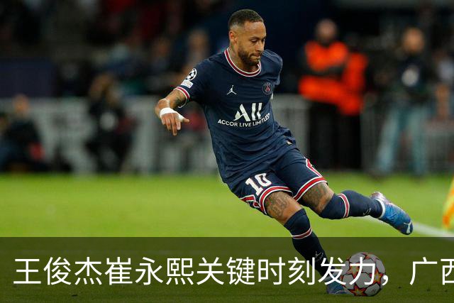 王俊杰崔永熙关键时刻发力，广西3球员给力，中国男篮胜澳大利亚