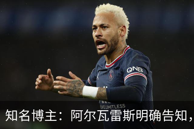 知名博主：阿尔瓦雷斯明确告知，若无法加盟巴萨非常愿意去阿森纳
